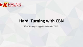 Hard Turning with CBN
Hard Turning & Application with PCBN
 
