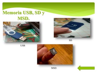 Memoria USB, SD y
MSD.
USB
SD
MSD
 