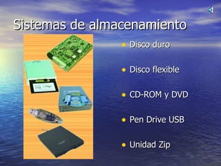 Sistemas de almacenamiento Disco duro Disco flexible CD-ROM y DVD Pen Drive USB Unidad Zip