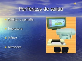Periféricos de salida Monitor o pantalla Impresora Plótter Altavoces 