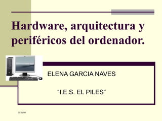 Hardware, arquitectura y periféricos del ordenador. ELENA GARCIA NAVES “I.E.S. EL PILES” 
