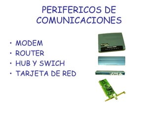 PERIFERICOS DE COMUNICACIONES MODEM ROUTER HUB Y SWICH TARJETA DE RED