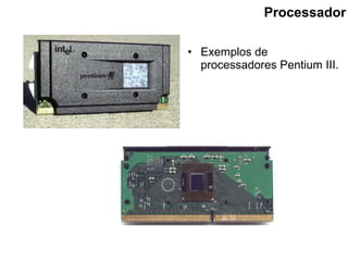 Processador Exemplos de processadores Pentium III. 