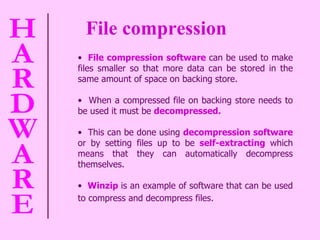 File compression File compression software   can be used to make files smaller so that more data can be stored in the same amount of space on backing store.  When a compressed file on backing store needs to be used it must be  decompressed.   This can be done using  decompression software   or by setting files up to be  self-extracting  which means that they can automatically decompress themselves.  Winzip   is an example of software that can be used to compress and decompress files.   