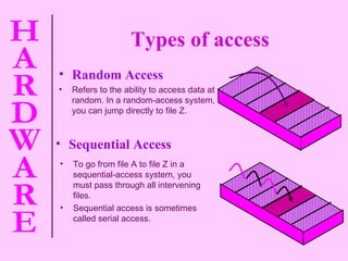 Types of access Sequential Access To go from file A to file Z in a sequential-access system, you must pass through all intervening files.  Sequential access is sometimes called serial access. Random Access Refers to the ability to access data at random. In a random-access system, you can jump directly to file Z.  