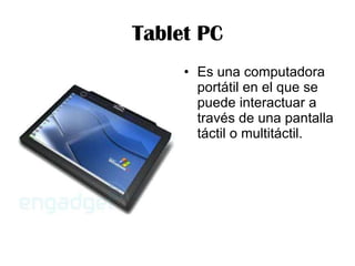 Tablet PC Es una computadora portátil en el que se puede interactuar a través de una pantalla táctil o multitáctil.  