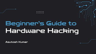 Beginner’s Guide to
Hardware Hacking
Asutosh Kumar
 