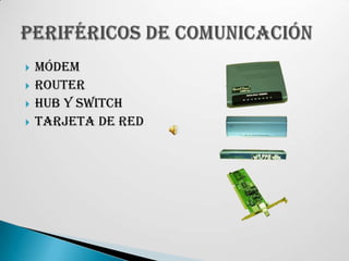 MódemRouterHub y SwitchTarjeta de redPeriféricos de comunicación