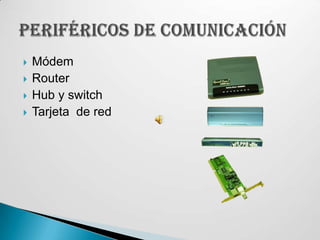 MódemRouterHub y switchTarjeta  de redPeriféricos de comunicación