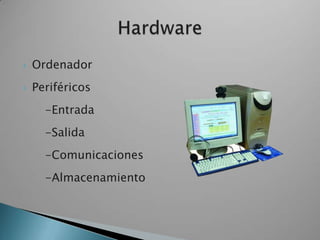 OrdenadorPeriféricos       -Entrada      -Salida      -Comunicaciones      -AlmacenamientoHardware