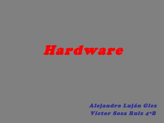 Hardware Alejandro Luján Glez Víctor Sosa Ruiz 4ºB 