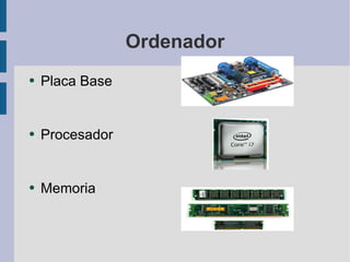 Ordenador Placa Base  Procesador Memoria 