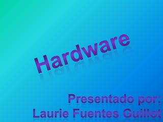 Hardware Presentado por: Laurie Fuentes Guillot 