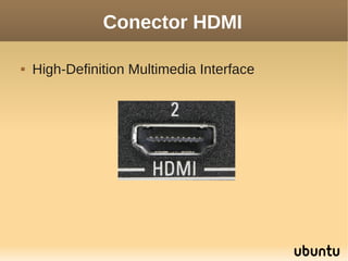 Conector HDMI

   High-Definition Multimedia Interface
 