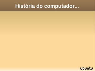 História do computador...
 
