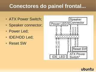 Conectores do painel frontal...

   ATX Power Switch;
   Speaker connector;
   Power Led;
   IDE/HDD Led;
   Reset SW
 