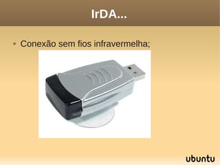 IrDA...

   Conexão sem fios infravermelha;
 