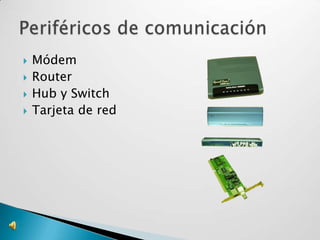    Módem
   Router
   Hub y Switch
   Tarjeta de red
 