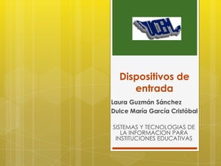 Dispositivos de
     entrada


SISTEMAS Y TECNOLOGIAS DE
   LA INFORMACION PARA
 INSTITUCIONES EDUCATIVAS
 