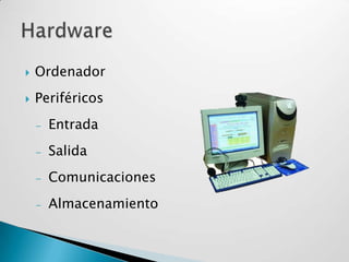  Ordenador
Periféricos
– Entrada
– Salida
– Comunicaciones
– Almacenamiento