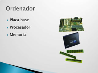  Placa base
Procesador
Memoria