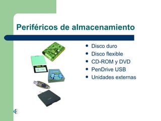 Periféricos de almacenamiento
Disco duro
Disco flexible
CD-ROM y DVD
PenDrive USB
Unidades externas