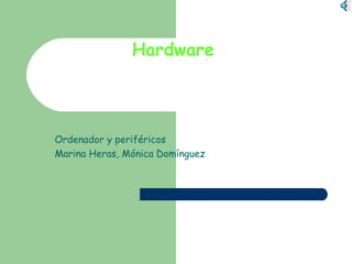 Hardware



Ordenador y periféricos
Marina Heras, Mónica Domínguez
 