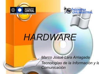 HARDWARE

  Marco Josué Lara Arriagada
  Tecnologías de la Información y la
  Comunicación
 