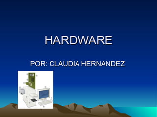 HARDWARE
POR: CLAUDIA HERNANDEZ
 