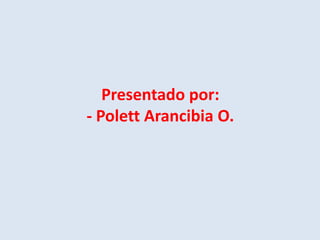 Presentado por:
- Polett Arancibia O.
 
