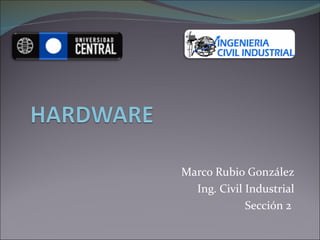 Marco Rubio González
  Ing. Civil Industrial
             Sección 2
 