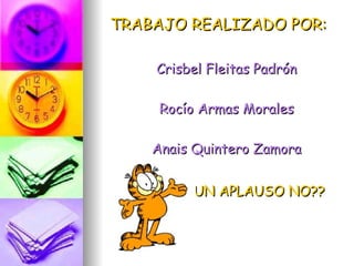 TRABAJO REALIZADO POR: Crisbel Fleitas Padrón Rocío Armas Morales Anais Quintero Zamora UN APLAUSO NO??   