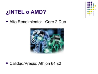 ¿INTEL o AMD? Alto Rendimiento:  Core 2 Duo Calidad/Precio: Athlon 64 x2 