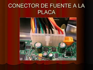 CONECTOR DE FUENTE A LA
        PLACA
 