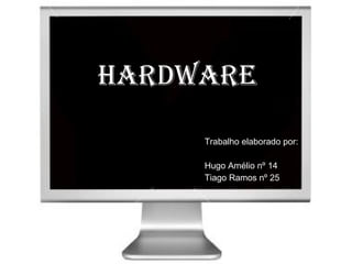 Hardware Trabalho elaborado por: Hugo Amélio nº 14  Tiago Ramos nº 25 
