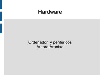 Hardware Ordenador  y periféricos Autora:Arantxa 