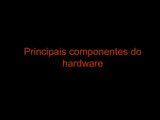 Principais componentes do hardware 