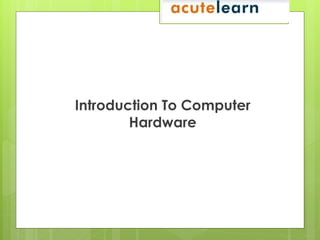 Introduction To Computer
        Hardware
 