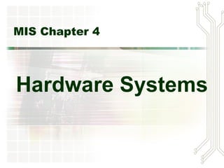 MIS Chapter 4




Hardware Systems
 