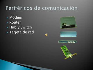    Módem
   Router
   Hub y Switch
   Tarjeta de red
 