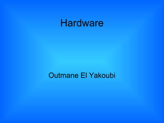 Hardware




Outmane El Yakoubi
 