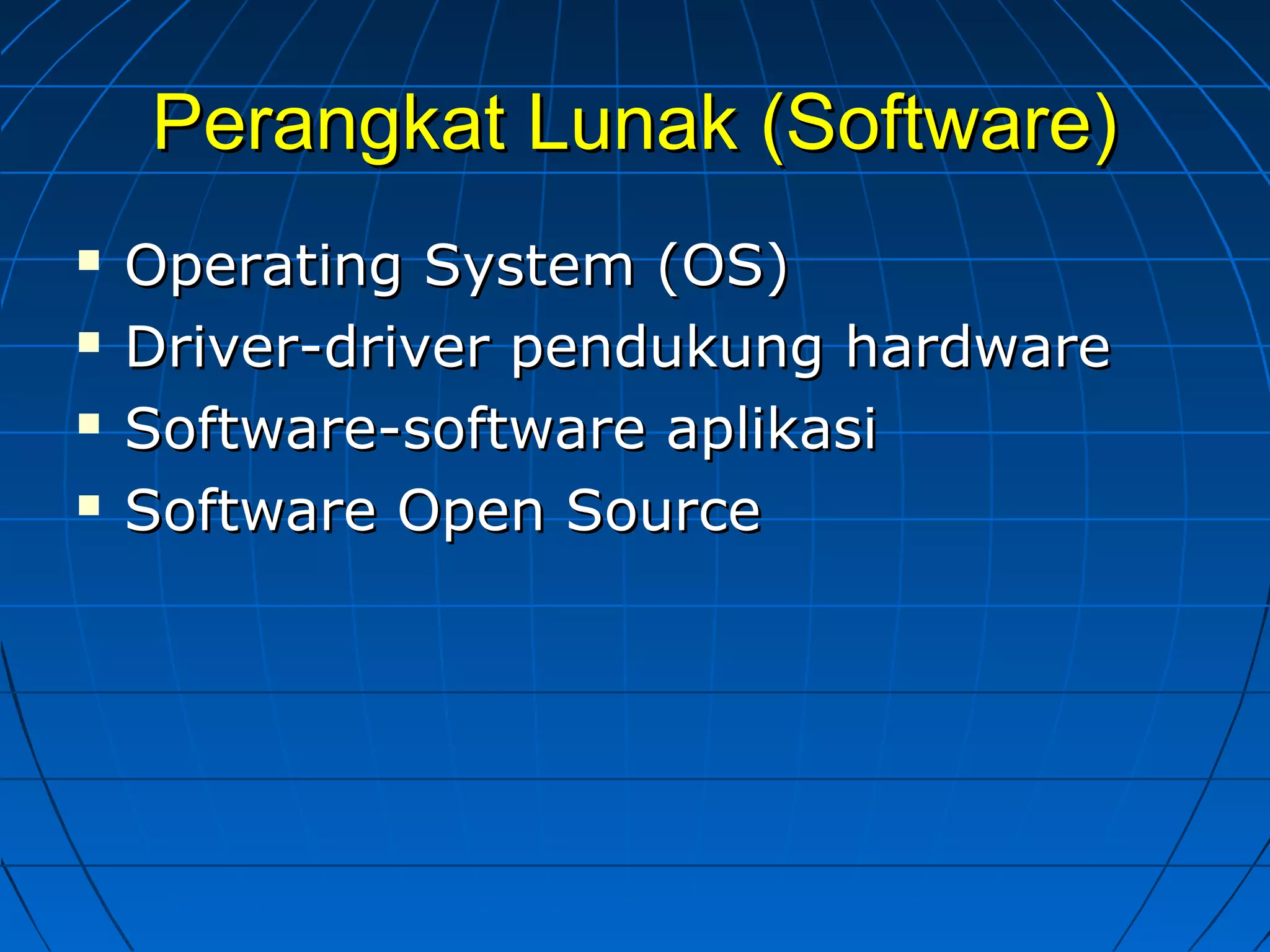 Perangkat Lunak (Software)Perangkat Lunak (Software)
 Operating System (OS)Operating System (OS)
 Driver-driver pendukung hardwareDriver-driver pendukung hardware
 Software-software aplikasiSoftware-software aplikasi
 Software Open SourceSoftware Open Source
 