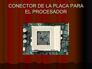 CONECTOR DE LA PLACA PARACONECTOR DE LA PLACA PARA
EL PROCESADOREL PROCESADOR
 