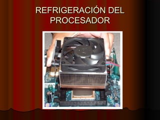REFRIGERACIÓN DELREFRIGERACIÓN DEL
PROCESADORPROCESADOR
 