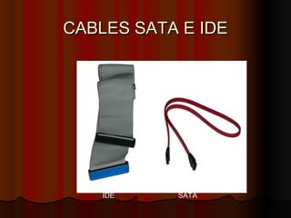 CABLES SATA E IDECABLES SATA E IDE
IDE SATA
 