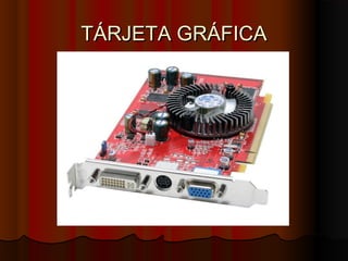 TÁRJETA GRÁFICATÁRJETA GRÁFICA
 