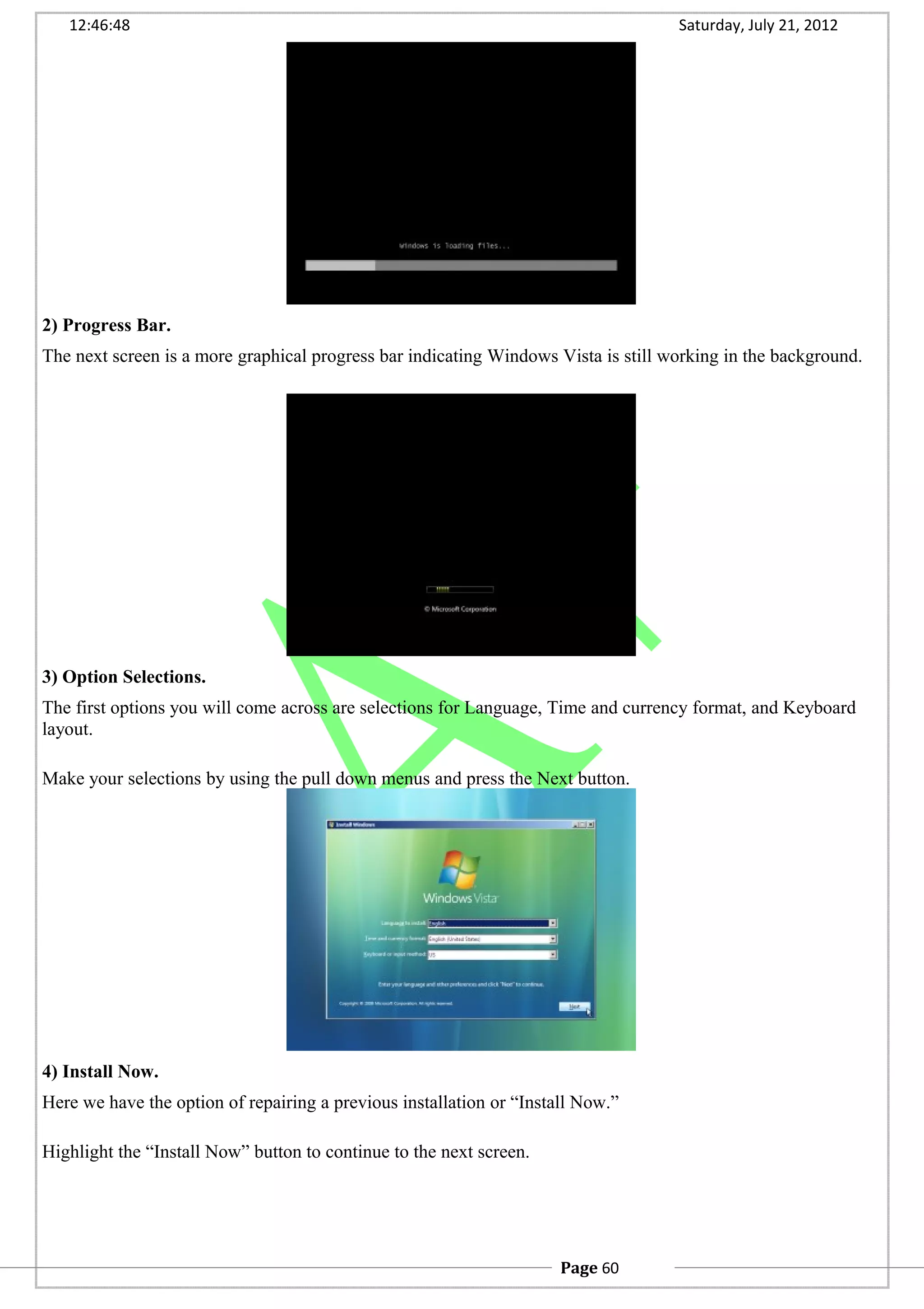 12:46:48 Saturday, July 21, 2012
2) Progress Bar.
The next screen is a more graphical progress bar indicating Windows Vista is still working in the background.
3) Option Selections.
The first options you will come across are selections for Language, Time and currency format, and Keyboard
layout.
Make your selections by using the pull down menus and press the Next button.
4) Install Now.
Here we have the option of repairing a previous installation or “Install Now.”
Highlight the “Install Now” button to continue to the next screen.
Page 60
 