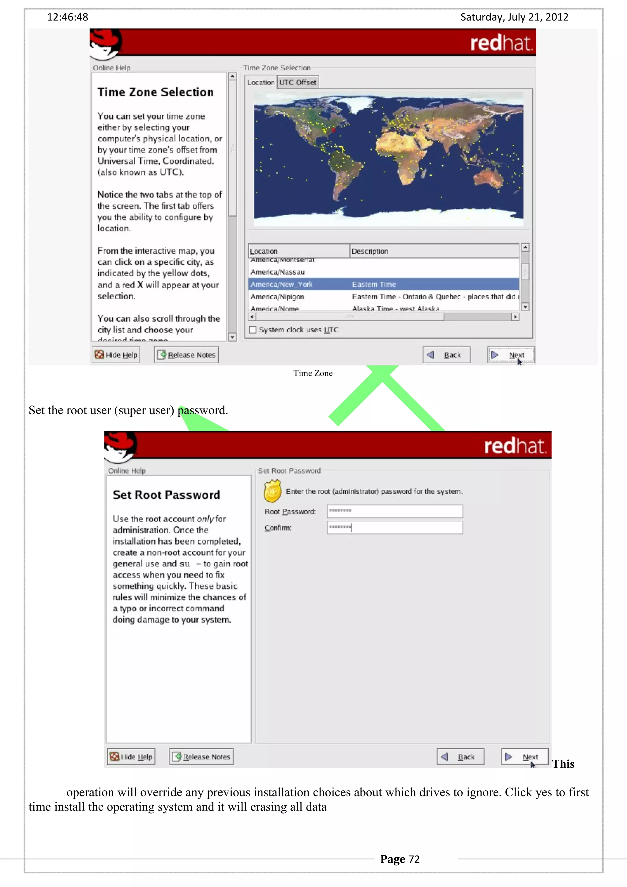 12:46:48 Saturday, July 21, 2012
Time Zone
Set the root user (super user) password.
This
operation will override any previous installation choices about which drives to ignore. Click yes to first
time install the operating system and it will erasing all data
Page 72
 