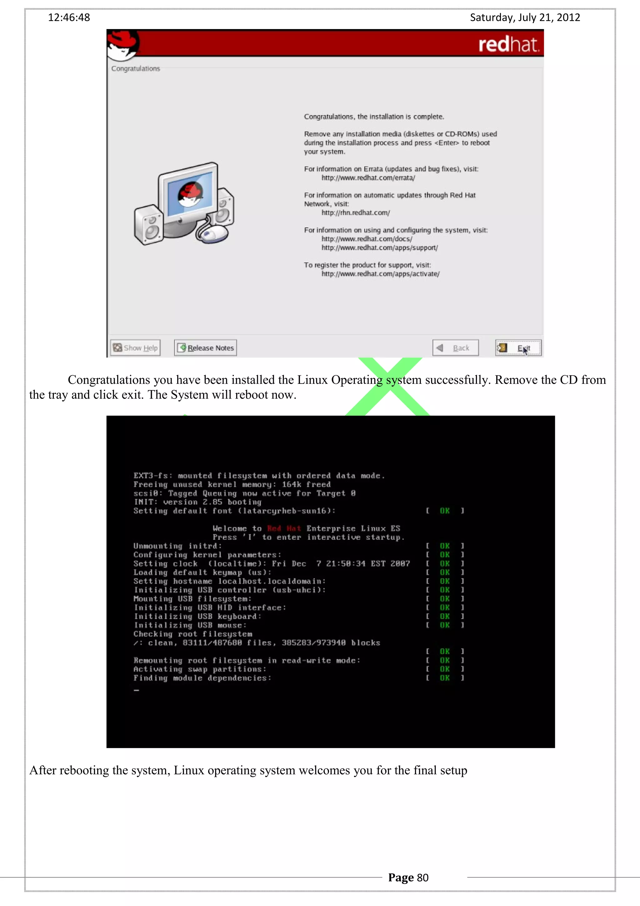 12:46:48 Saturday, July 21, 2012
Congratulations you have been installed the Linux Operating system successfully. Remove the CD from
the tray and click exit. The System will reboot now.
After rebooting the system, Linux operating system welcomes you for the final setup
Page 80
 