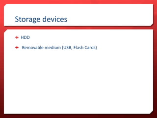 Storage devices
HDD
Removable medium (USB, Flash Cards)